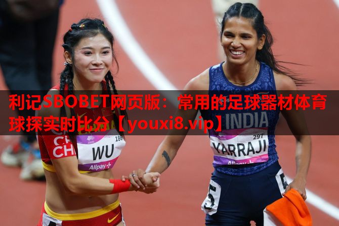 利记SBOBET网页版：常用的足球器材体育球探实时比分