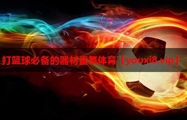 打篮球必备的器材雷氪体育