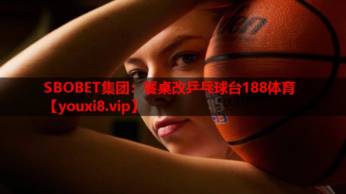 SBOBET集团：餐桌改乒乓球台188体育