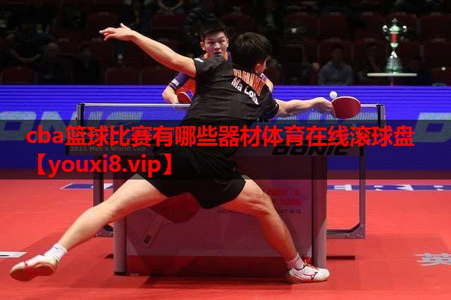 cba篮球比赛有哪些器材体育在线滚球盘